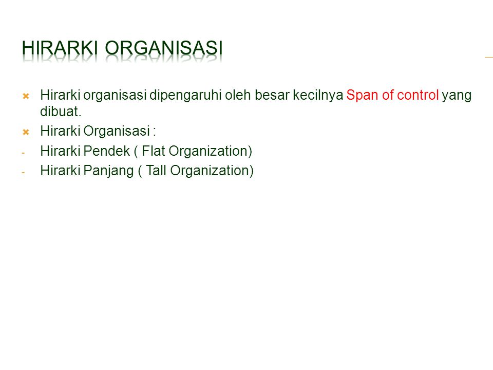 HIRARKI ORGANISASI Hirarki organisasi dipengaruhi oleh besar kecilnya Span of control yang dibuat. Hirarki Organisasi :