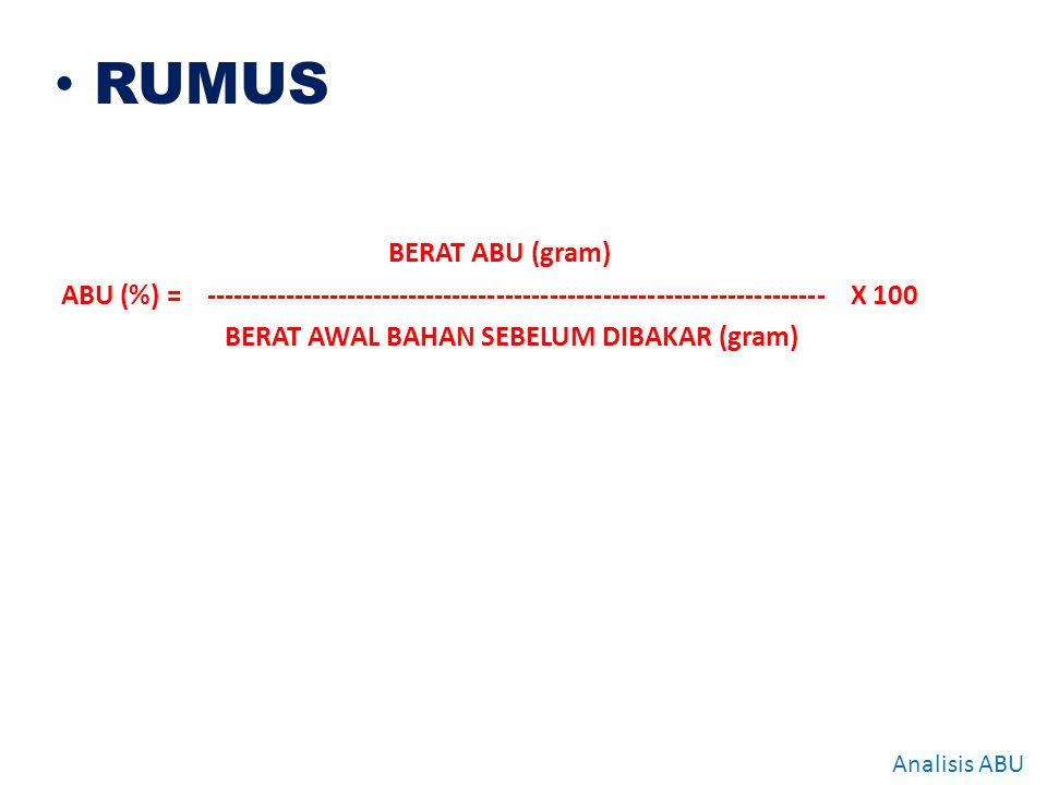 RUMUS BERAT ABU (gram) ABU (%) = X 100.
