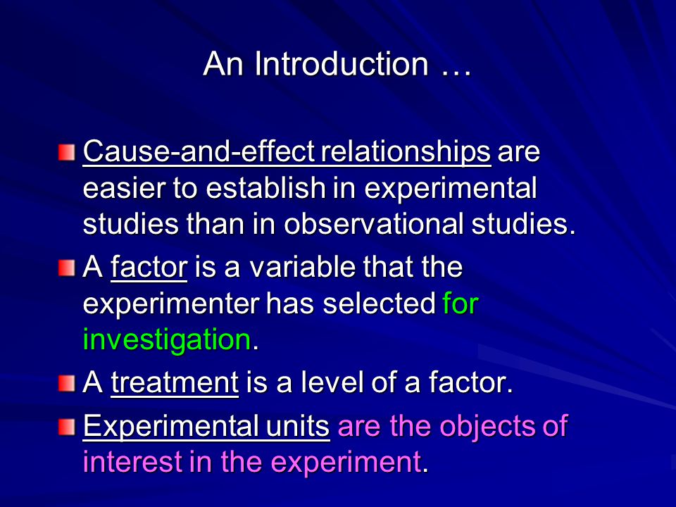 An Introduction … Cause-and-effect relationships are easier to establish in experimental studies than in observational studies.