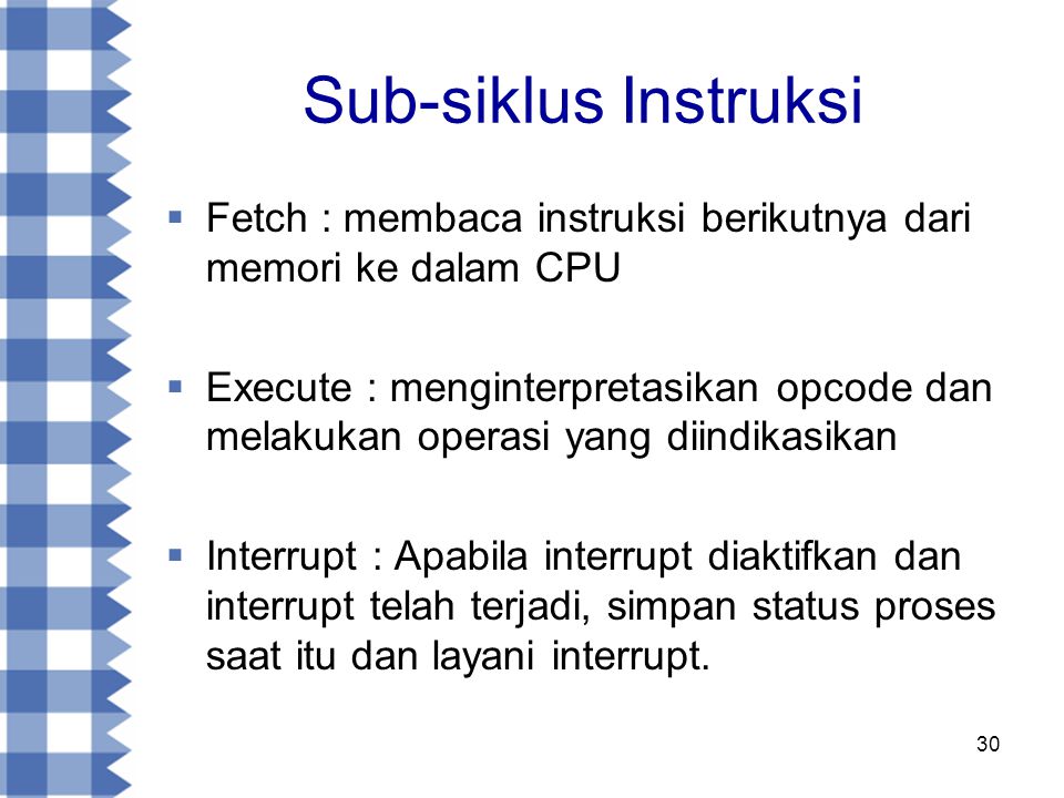 Sub-siklus Instruksi Fetch : membaca instruksi berikutnya dari memori ke dalam CPU.