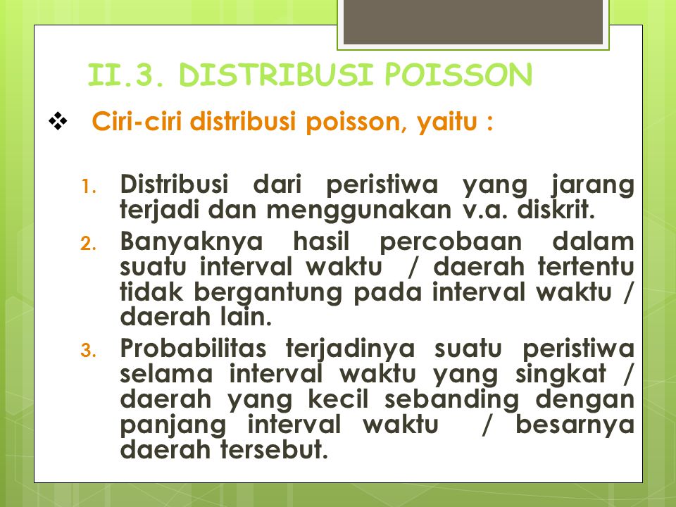 II.3. DISTRIBUSI POISSON Ciri-ciri distribusi poisson, yaitu :