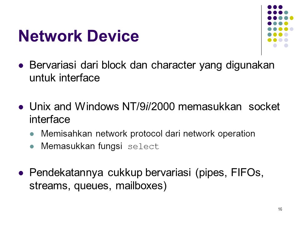 Network Device Bervariasi dari block dan character yang digunakan untuk interface. Unix and Windows NT/9i/2000 memasukkan socket interface.