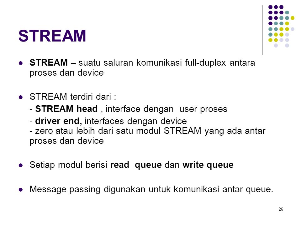 STREAM STREAM – suatu saluran komunikasi full-duplex antara proses dan device. STREAM terdiri dari :