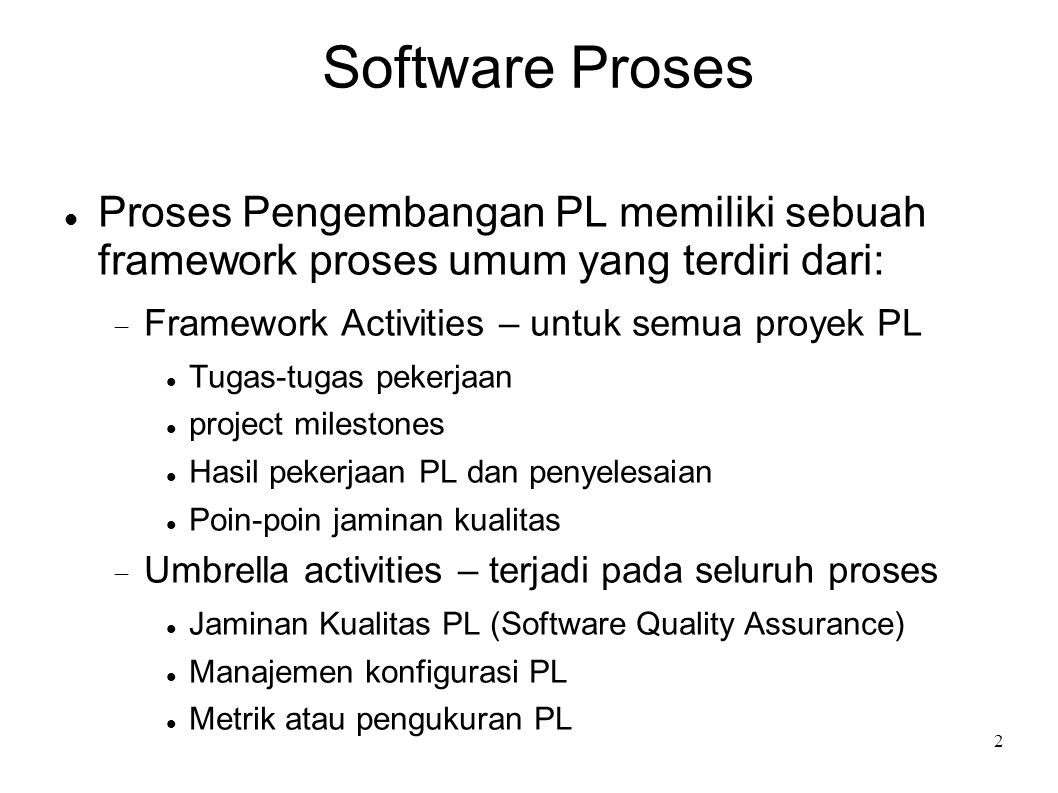 Software Proses Proses Pengembangan PL memiliki sebuah framework proses umum yang terdiri dari: Framework Activities – untuk semua proyek PL.