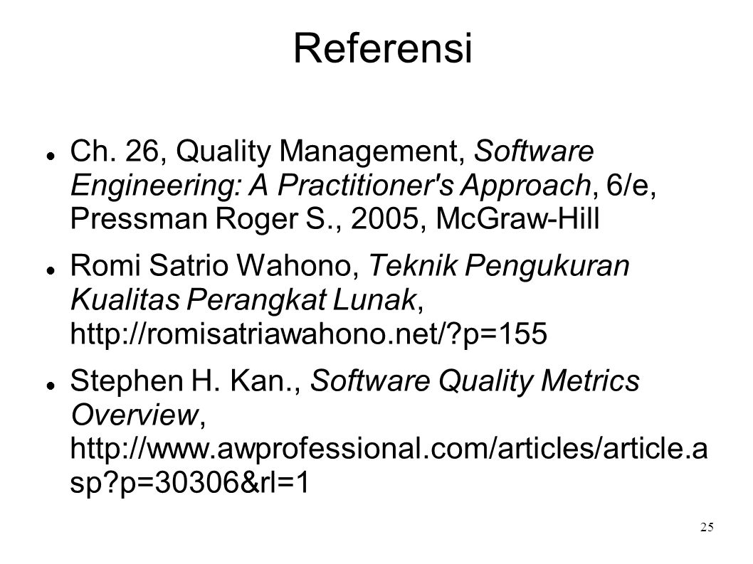 Referensi Ch. 26, Quality Management, Software Engineering: A Practitioner s Approach, 6/e, Pressman Roger S., 2005, McGraw-Hill.