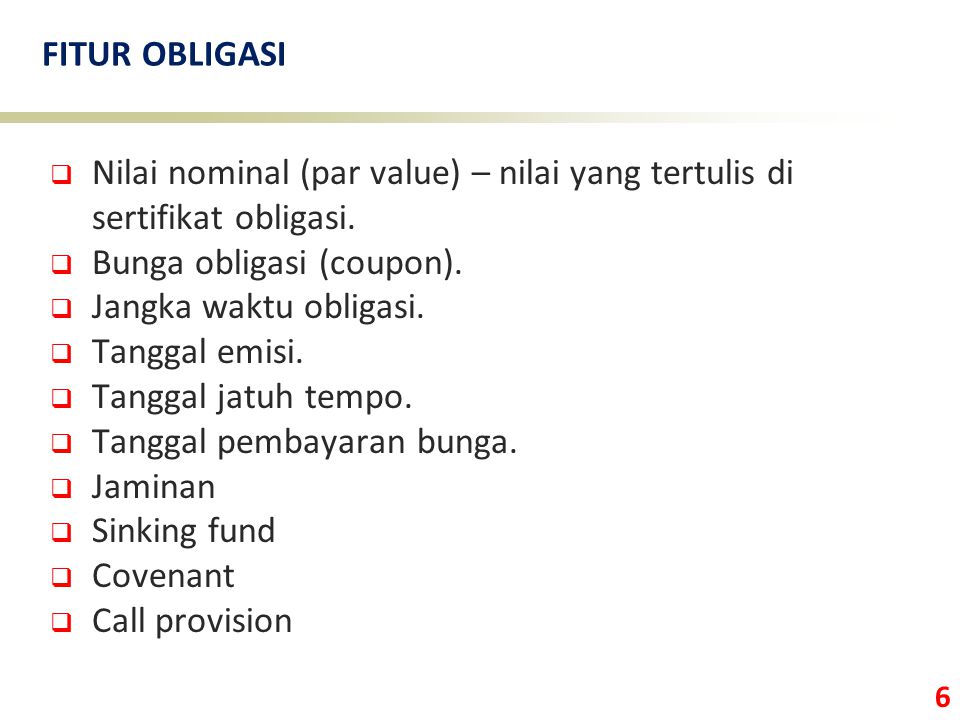 FITUR OBLIGASI Nilai nominal (par value) – nilai yang tertulis di sertifikat obligasi. Bunga obligasi (coupon).