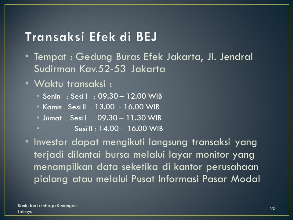 Transaksi Efek di BEJ Tempat : Gedung Buras Efek Jakarta, Jl. Jendral Sudirman Kav Jakarta. Waktu transaksi :