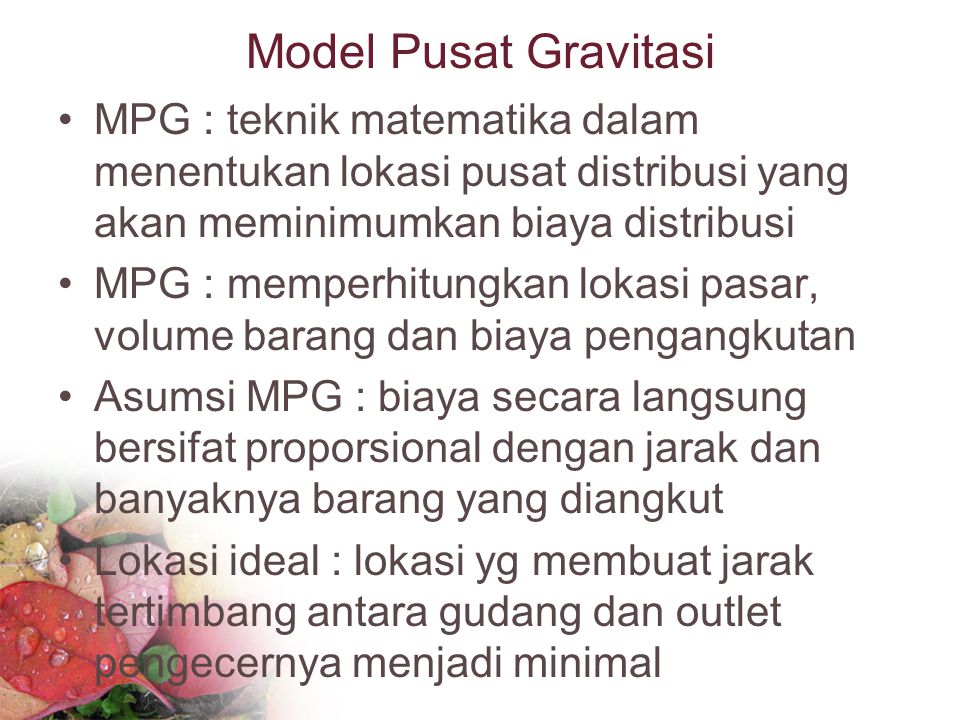 Model Pusat Gravitasi MPG : teknik matematika dalam menentukan lokasi pusat distribusi yang akan meminimumkan biaya distribusi.