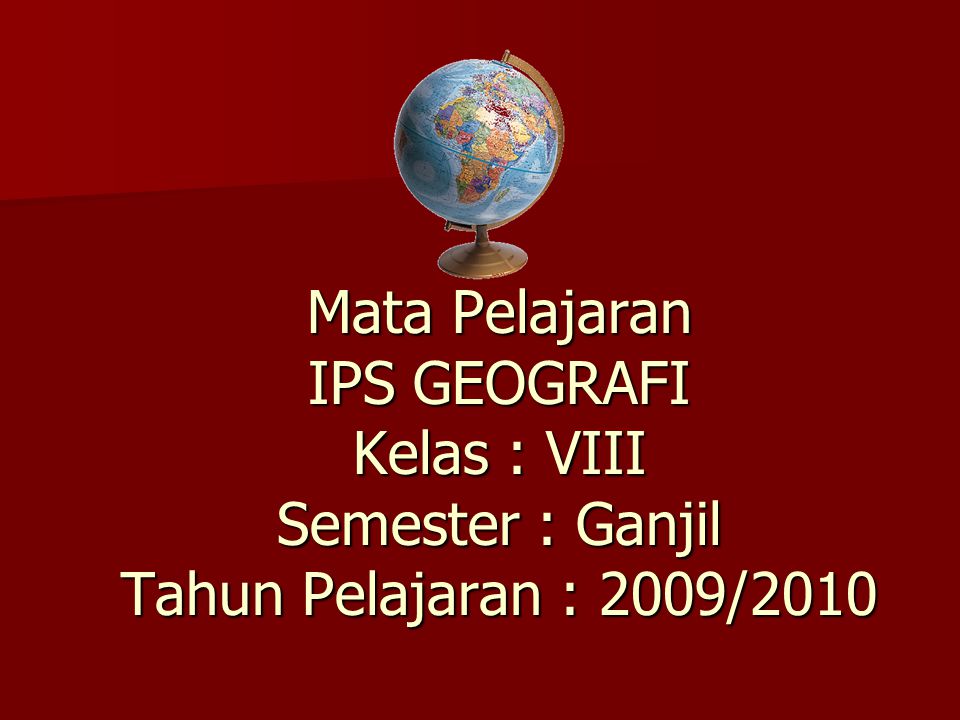 Mata Pelajaran IPS GEOGRAFI Kelas : VIII Semester : Ganjil Tahun Pelajaran : 2009/2010