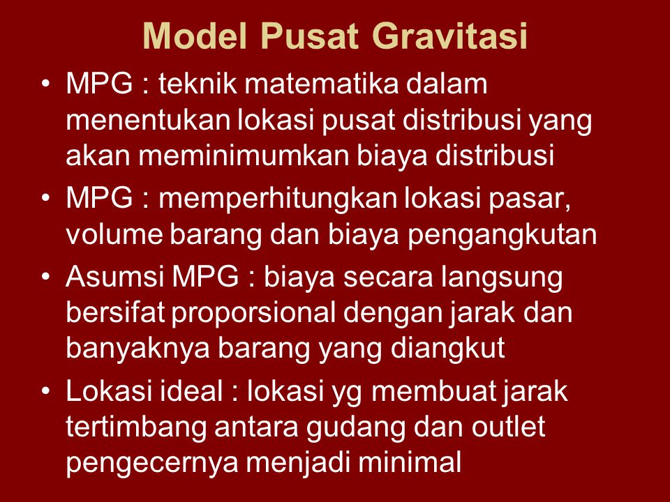 Model Pusat Gravitasi MPG : teknik matematika dalam menentukan lokasi pusat distribusi yang akan meminimumkan biaya distribusi.
