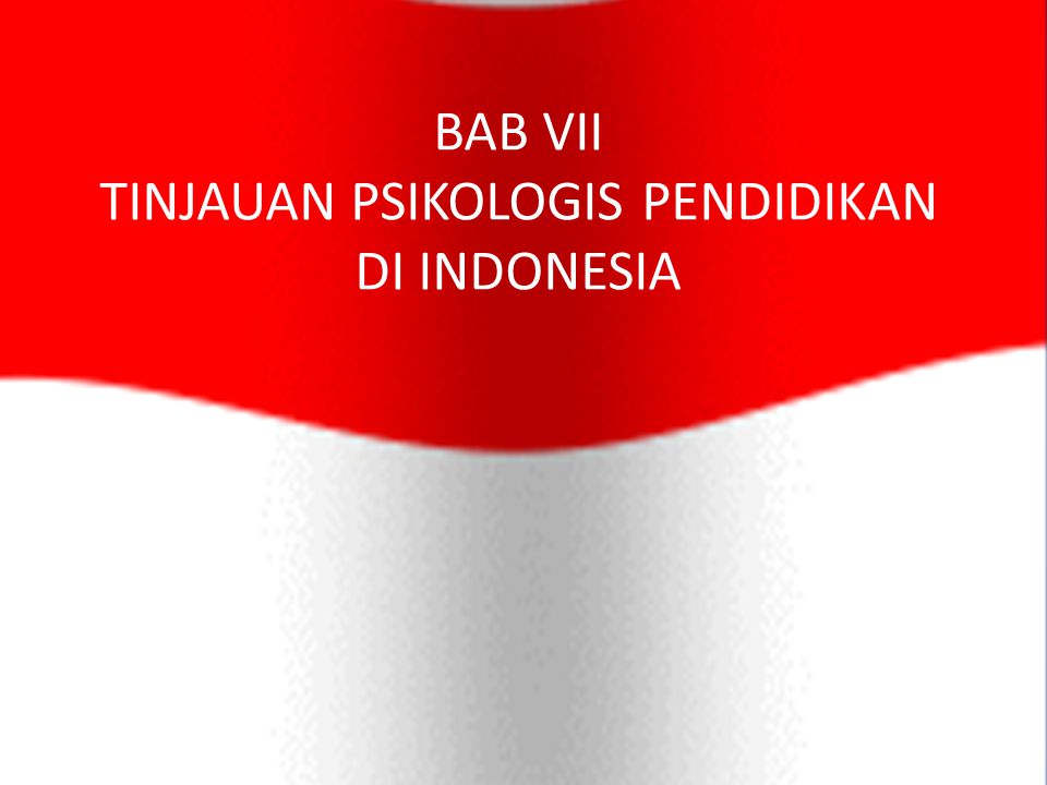 BAB VII TINJAUAN PSIKOLOGIS PENDIDIKAN DI INDONESIA