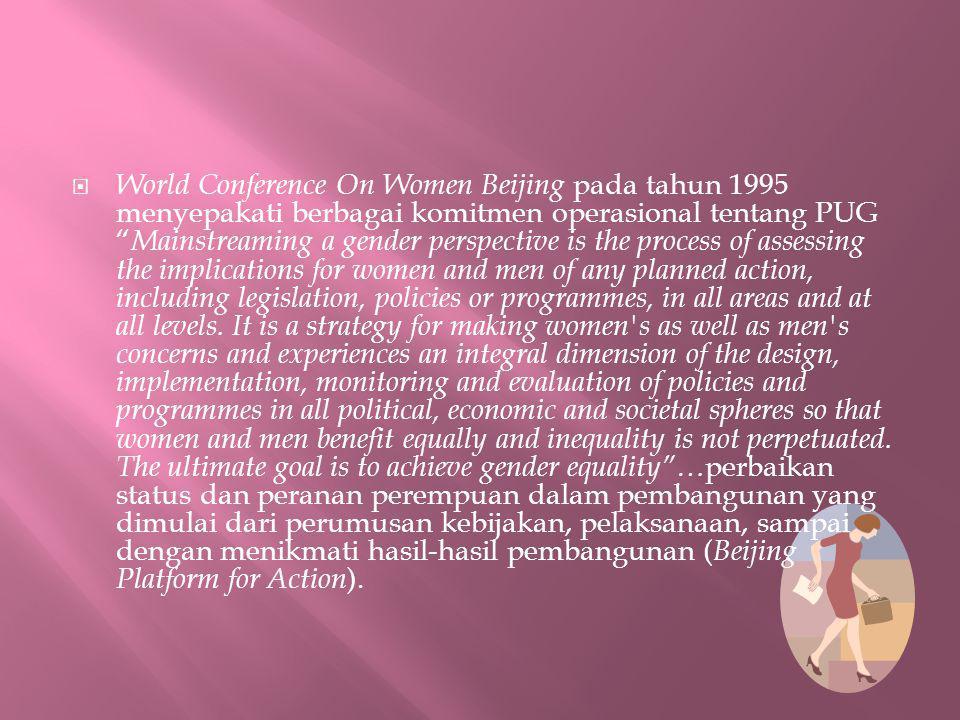 World Conference On Women Beijing pada tahun 1995 menyepakati berbagai komitmen operasional tentang PUG Mainstreaming a gender perspective is the process of assessing the implications for women and men of any planned action, including legislation, policies or programmes, in all areas and at all levels.
