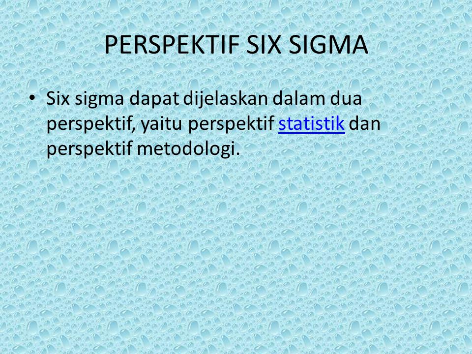 PERSPEKTIF SIX SIGMA Six sigma dapat dijelaskan dalam dua perspektif, yaitu perspektif statistik dan perspektif metodologi.