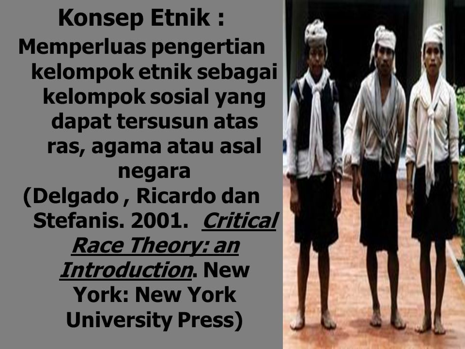 Konsep Etnik : Memperluas pengertian kelompok etnik sebagai kelompok sosial yang dapat tersusun atas ras, agama atau asal negara.