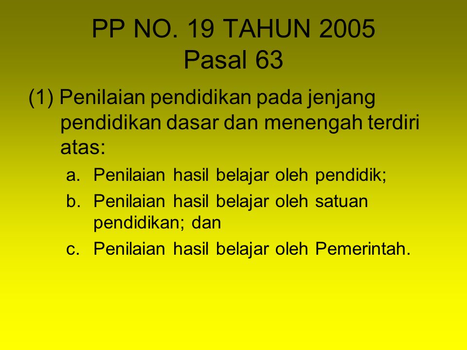 PP NO. 19 TAHUN 2005 Pasal 63 (1) Penilaian pendidikan pada jenjang pendidikan dasar dan menengah terdiri atas: