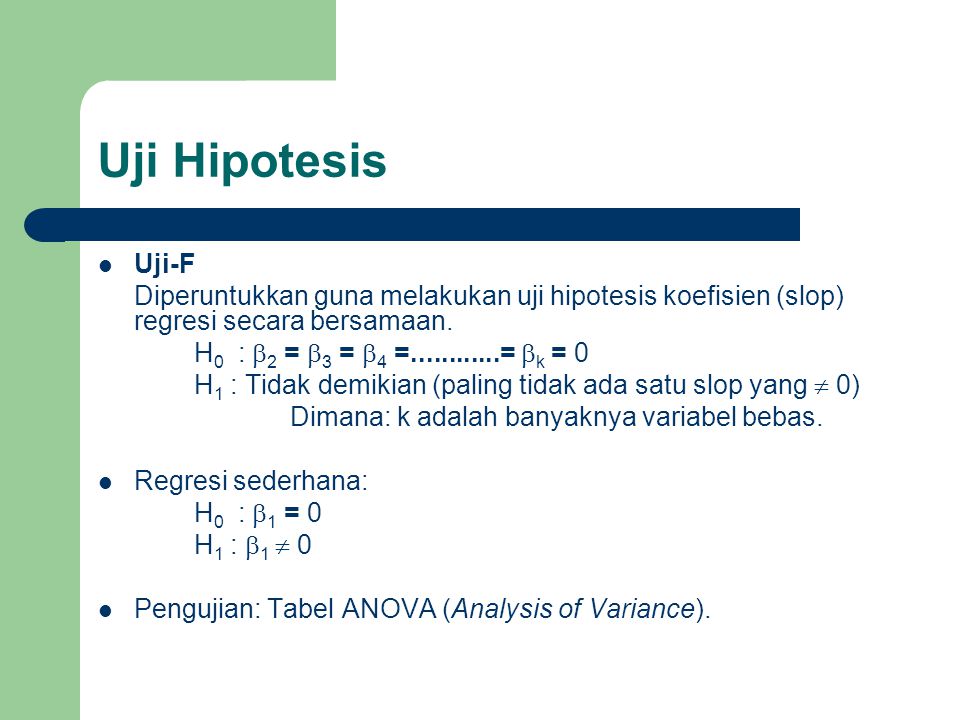 Uji Hipotesis Uji-F. Diperuntukkan guna melakukan uji hipotesis koefisien (slop) regresi secara bersamaan.