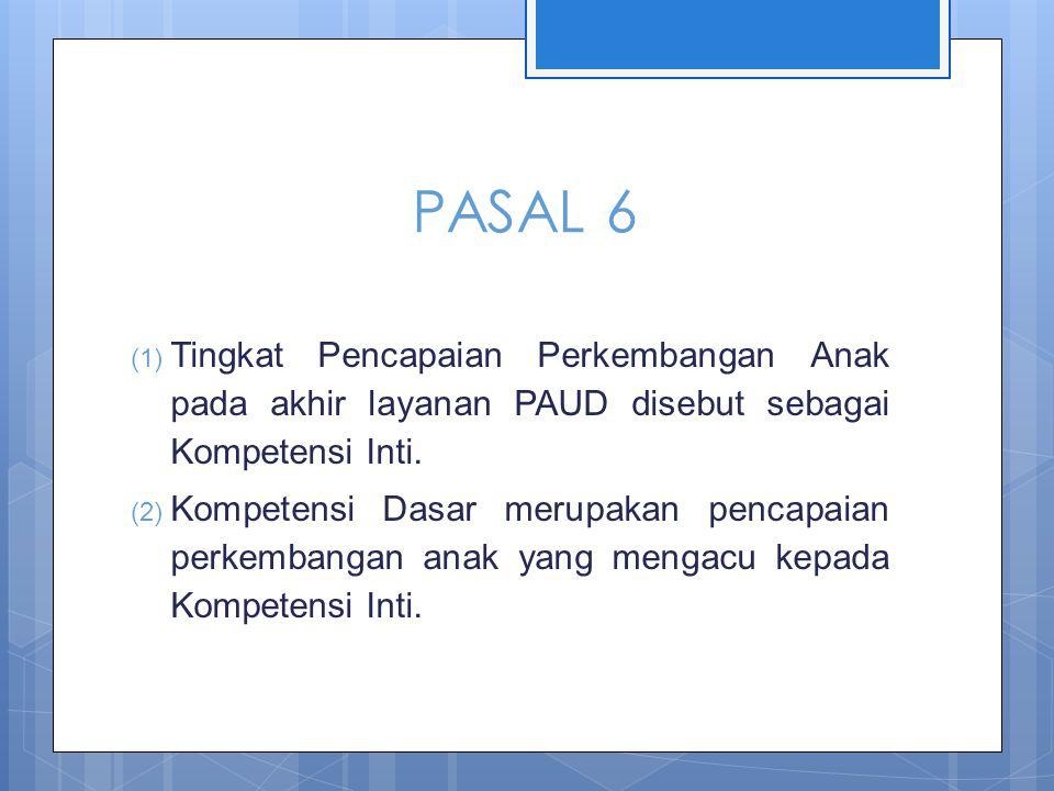 PASAL 6 Tingkat Pencapaian Perkembangan Anak pada akhir layanan PAUD disebut sebagai Kompetensi Inti.