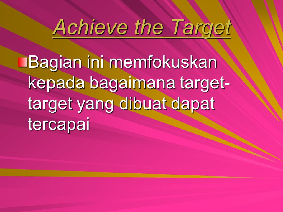 Achieve the Target Bagian ini memfokuskan kepada bagaimana target-target yang dibuat dapat tercapai