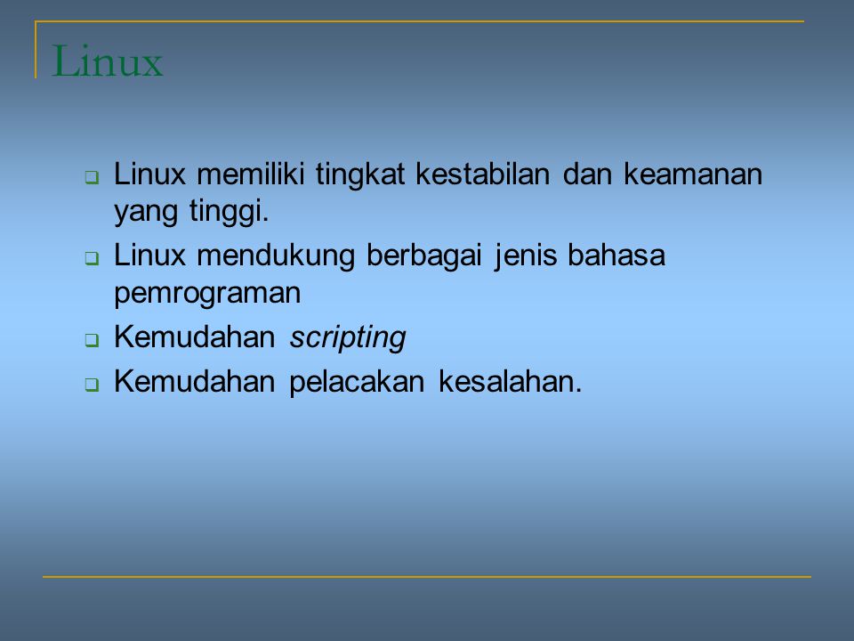 Linux Linux memiliki tingkat kestabilan dan keamanan yang tinggi.