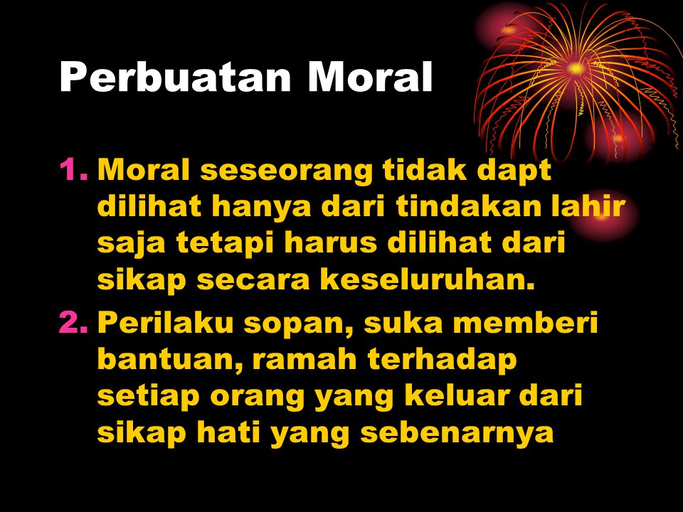 Perbuatan Moral Moral seseorang tidak dapt dilihat hanya dari tindakan lahir saja tetapi harus dilihat dari sikap secara keseluruhan.