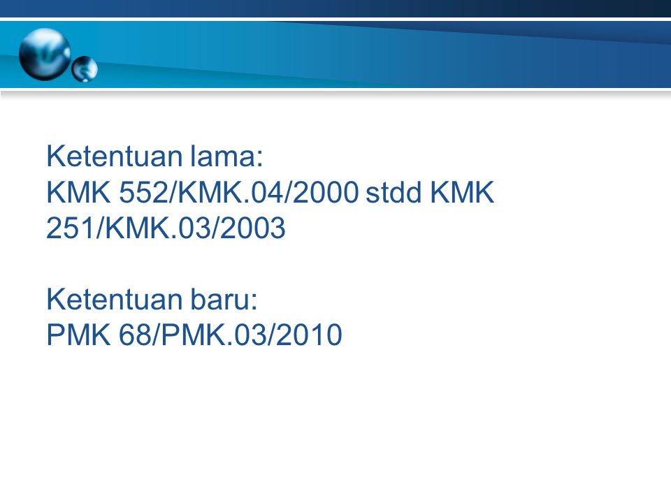 Ketentuan lama: KMK 552/KMK.04/2000 stdd KMK 251/KMK.03/2003 Ketentuan baru: PMK 68/PMK.03/2010