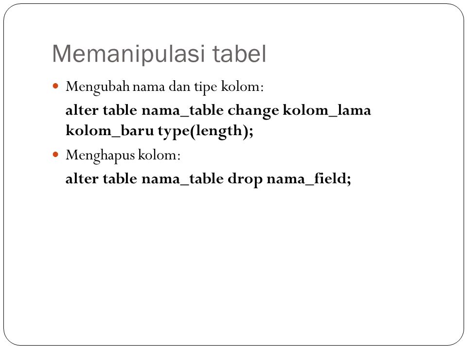 Memanipulasi tabel Mengubah nama dan tipe kolom: