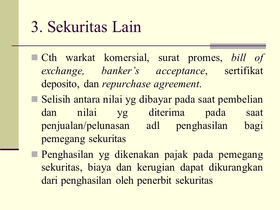 3. Sekuritas Lain Cth warkat komersial, surat promes, bill of exchange, banker’s acceptance, sertifikat deposito, dan repurchase agreement.