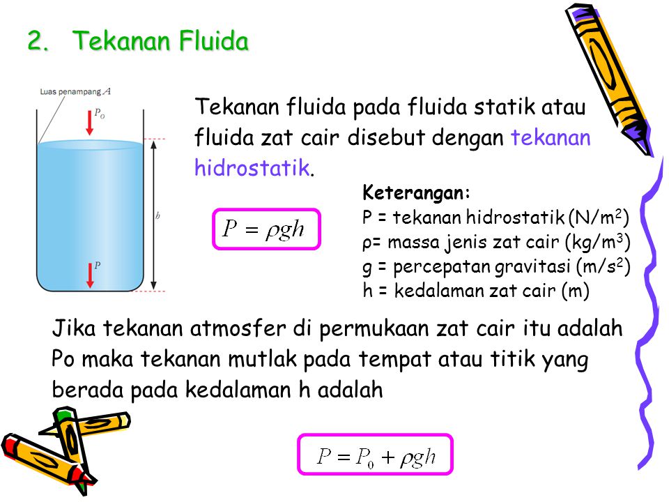 Tekanan Fluida Tekanan fluida pada fluida statik atau fluida zat cair disebut dengan tekanan hidrostatik.