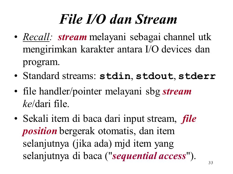 File I/O dan Stream Recall: stream melayani sebagai channel utk mengirimkan karakter antara I/O devices dan program.