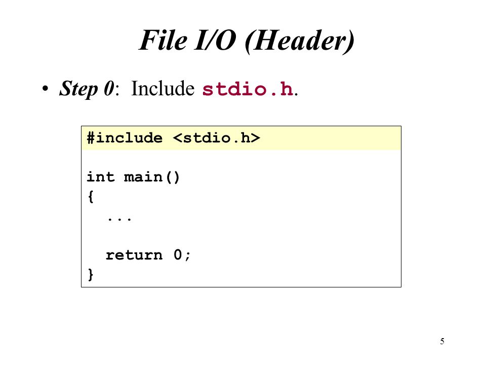 File I/O (Header) Step 0: Include stdio.h. #include <stdio.h>