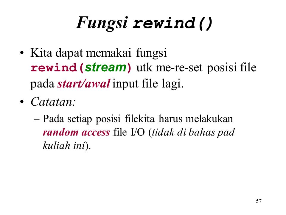 Fungsi rewind() Kita dapat memakai fungsi rewind(stream) utk me-re-set posisi file pada start/awal input file lagi.