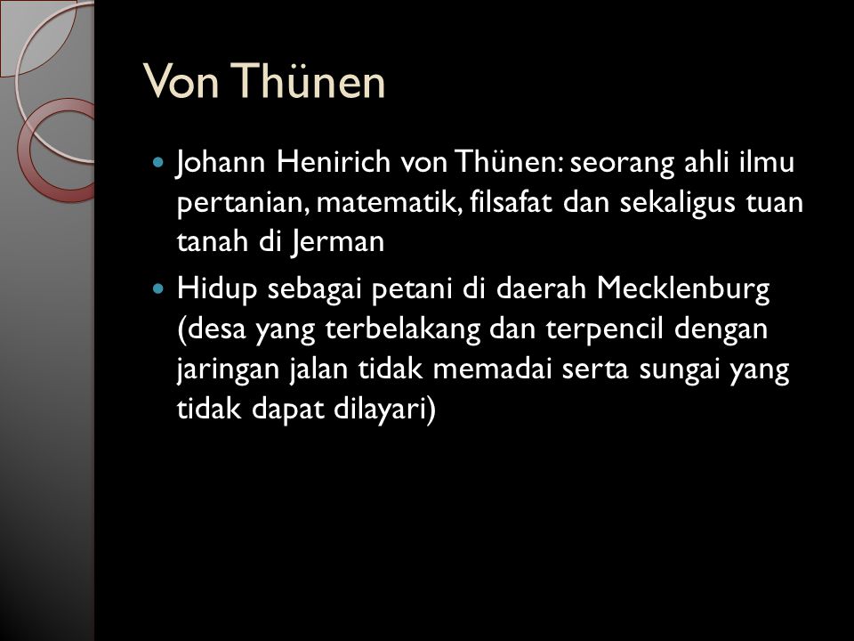 Von Thünen Johann Henirich von Thünen: seorang ahli ilmu pertanian, matematik, filsafat dan sekaligus tuan tanah di Jerman.