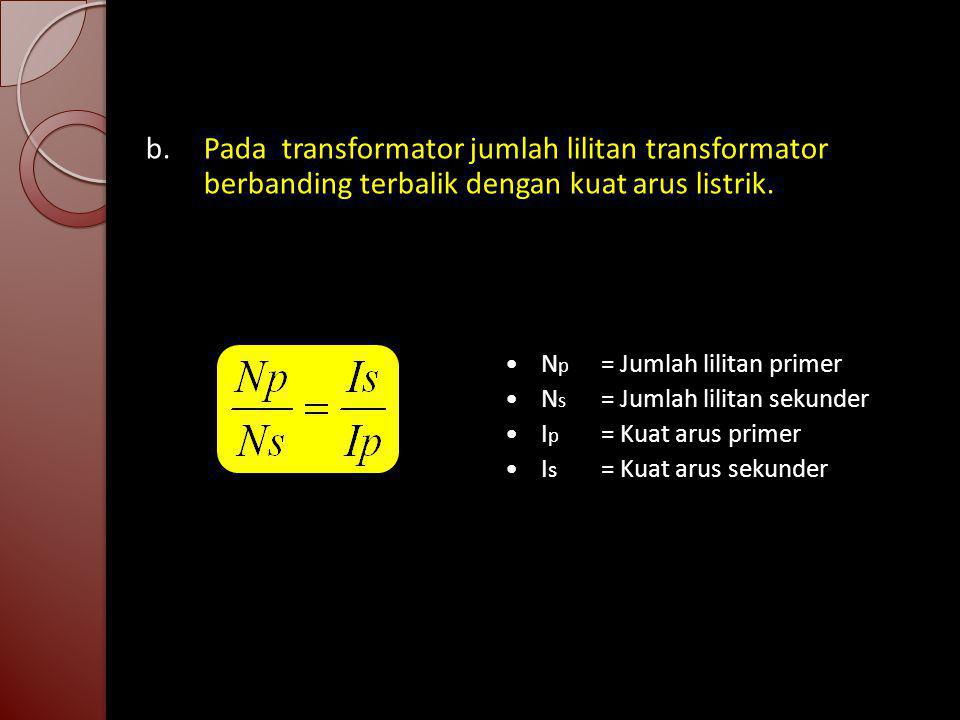b. Pada transformator jumlah lilitan transformator