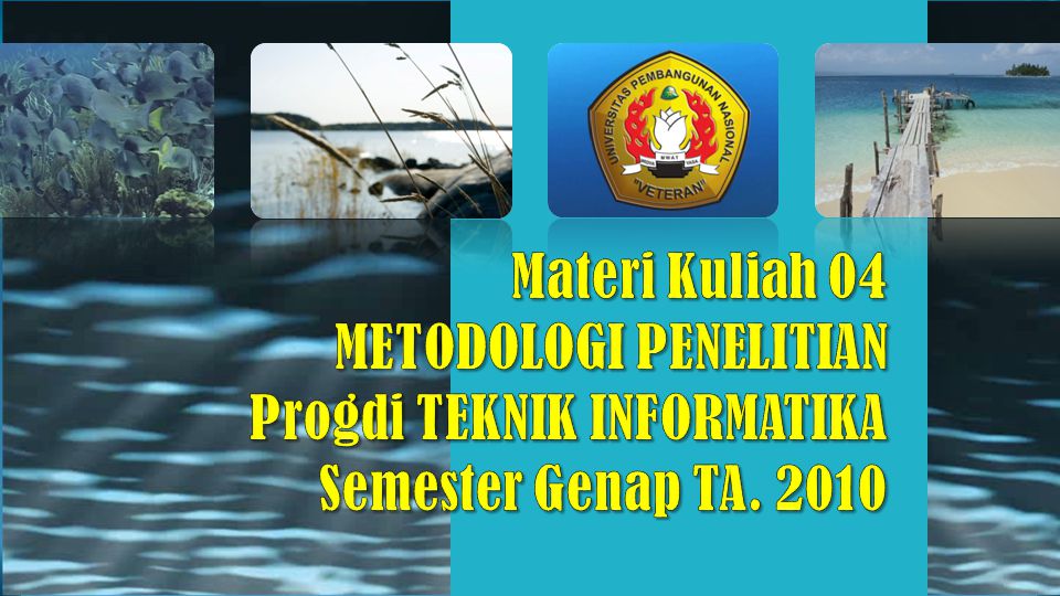 Materi Kuliah 04 METODOLOGI PENELITIAN Progdi TEKNIK INFORMATIKA Semester Genap TA. 2010