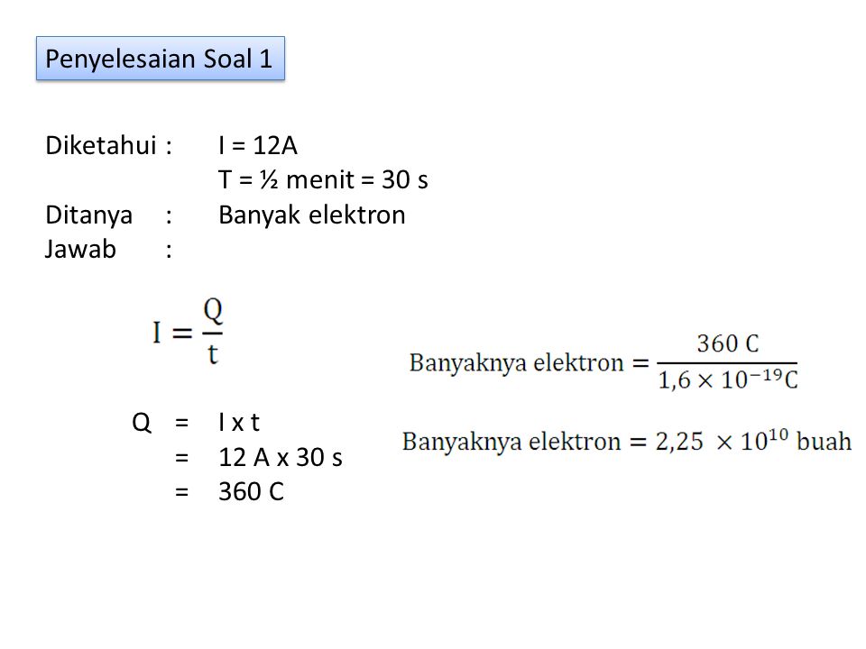 Penyelesaian Soal 1 Diketahui : I = 12A. T = ½ menit = 30 s. Ditanya : Banyak elektron. Jawab :