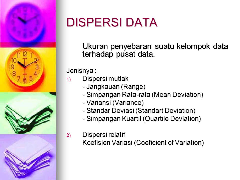 DISPERSI DATA Ukuran penyebaran suatu kelompok data terhadap pusat data. Jenisnya : Dispersi mutlak.