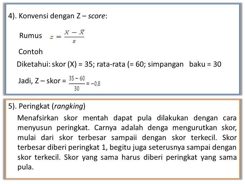 4). Konvensi dengan Z – score: Rumus Contoh Diketahui: skor (X) = 35; rata-rata (= 60; simpangan baku = 30 Jadi, Z – skor =