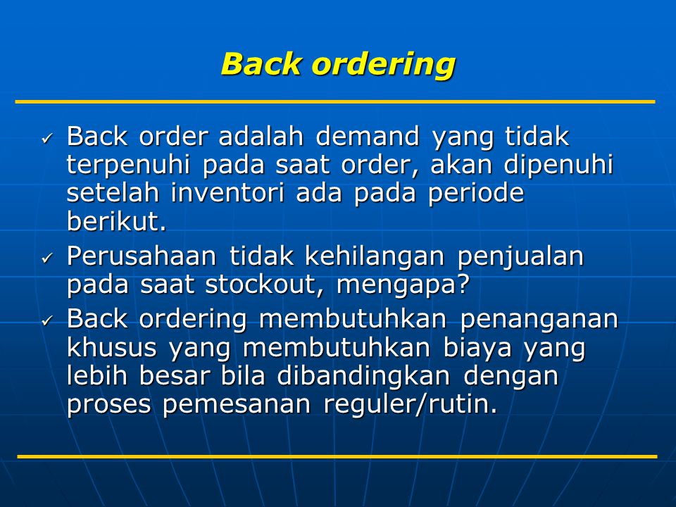 Back ordering Back order adalah demand yang tidak terpenuhi pada saat order, akan dipenuhi setelah inventori ada pada periode berikut.