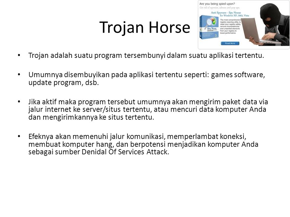 Trojan Horse Trojan adalah suatu program tersembunyi dalam suatu aplikasi tertentu.