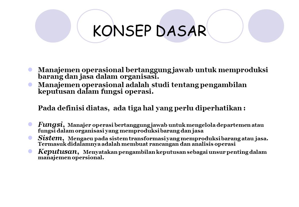 KONSEP DASAR Manajemen operasional bertanggung jawab untuk memproduksi barang dan jasa dalam organisasi.