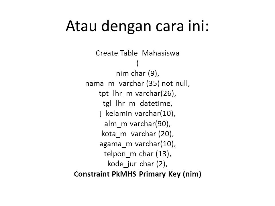Atau dengan cara ini: Create Table Mahasiswa ( nim char (9),