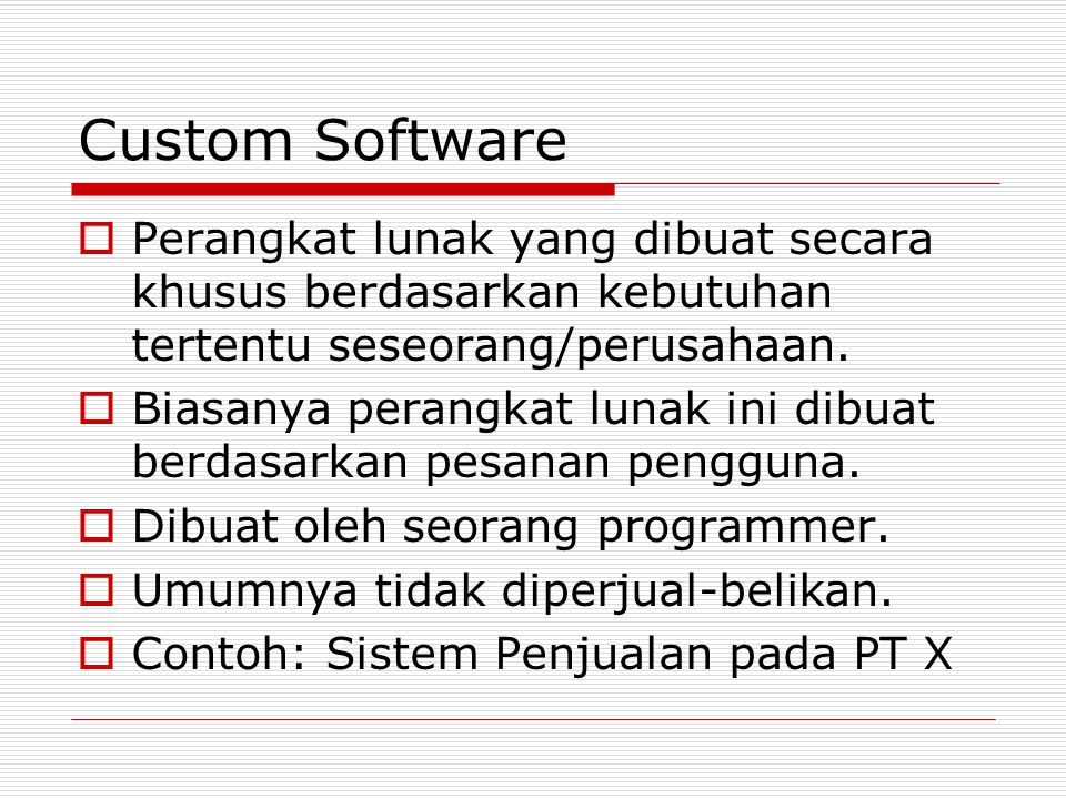 Custom Software Perangkat lunak yang dibuat secara khusus berdasarkan kebutuhan tertentu seseorang/perusahaan.
