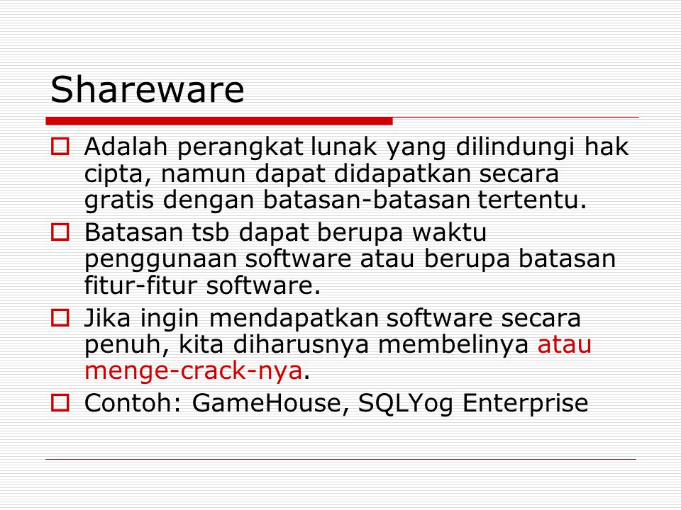 Shareware Adalah perangkat lunak yang dilindungi hak cipta, namun dapat didapatkan secara gratis dengan batasan-batasan tertentu.
