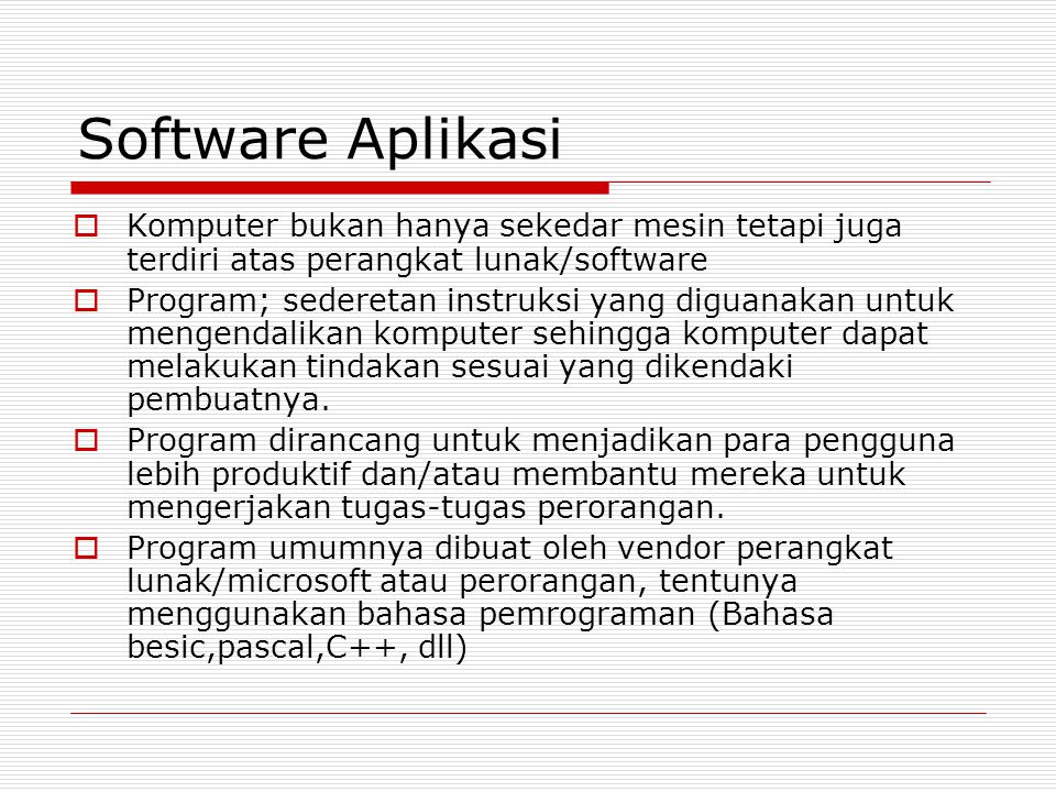 Software Aplikasi Komputer bukan hanya sekedar mesin tetapi juga terdiri atas perangkat lunak/software.