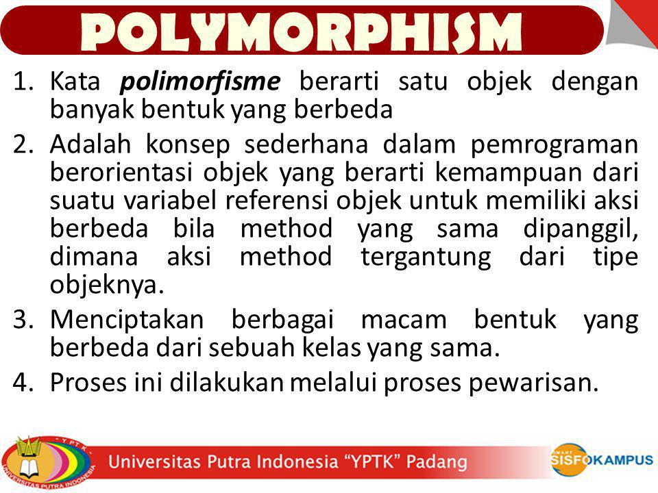 POLYMORPHISM Kata polimorfisme berarti satu objek dengan banyak bentuk yang berbeda.