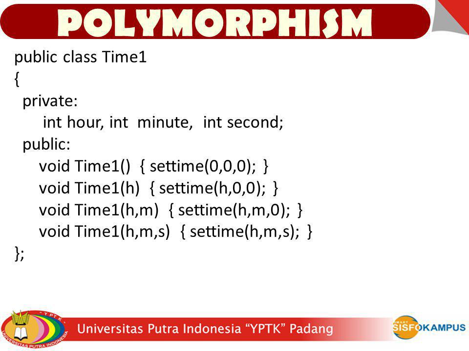 POLYMORPHISM public class Time1 { private: