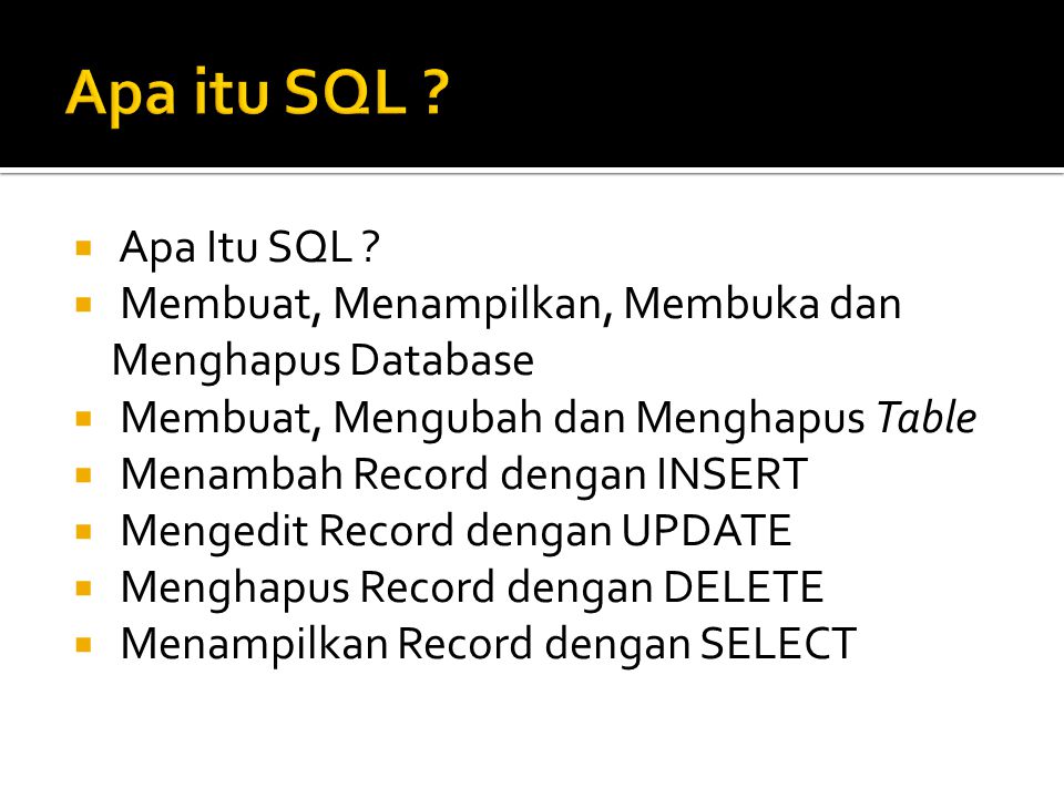 Apa itu SQL Apa Itu SQL Membuat, Menampilkan, Membuka dan Menghapus Database. Membuat, Mengubah dan Menghapus Table.