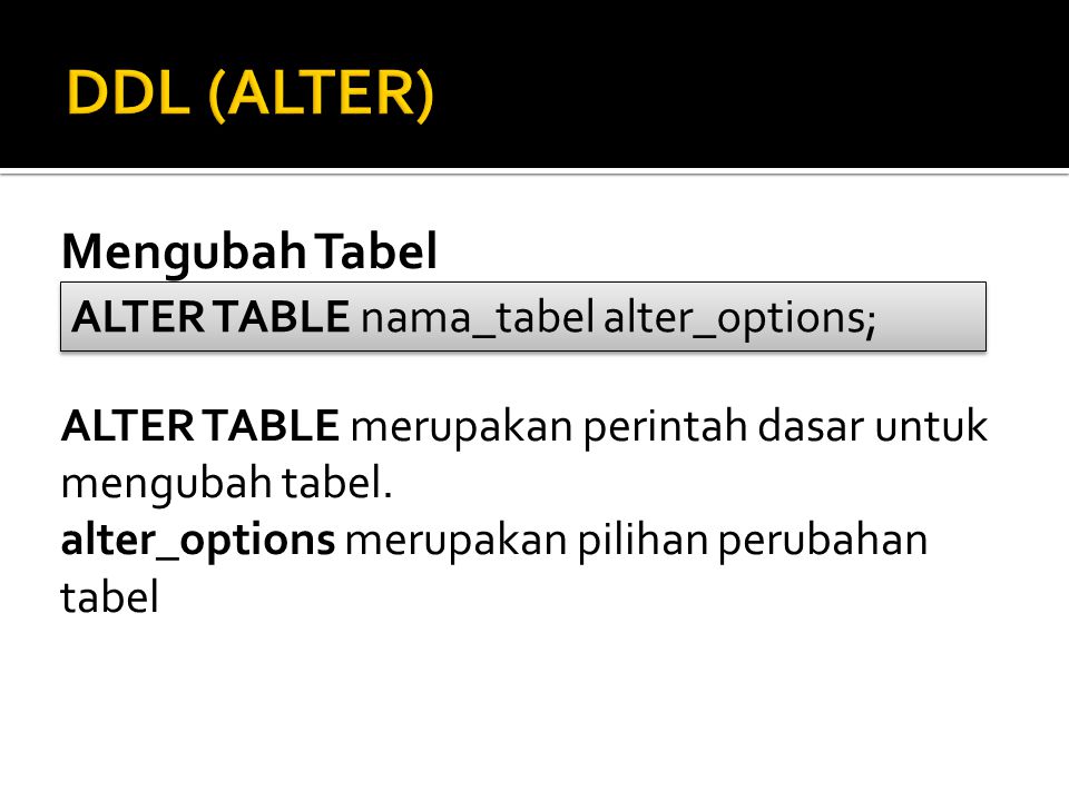 DDL (ALTER) Mengubah Tabel ALTER TABLE nama_tabel alter_options;