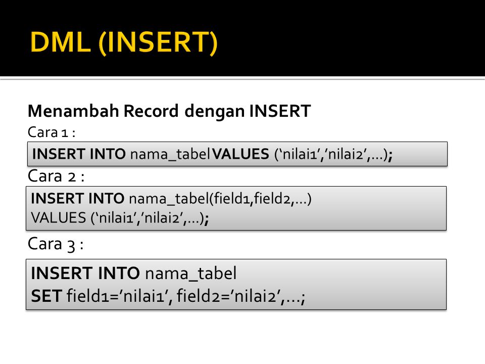 DML (INSERT) Menambah Record dengan INSERT Cara 2 : Cara 3 :