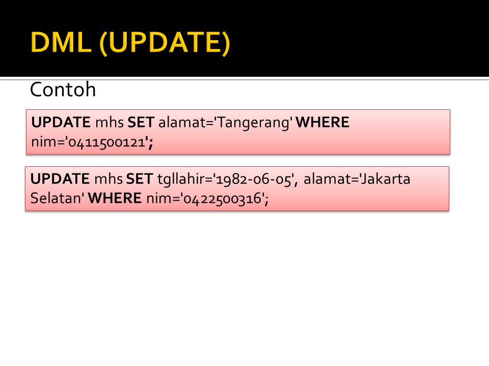 DML (UPDATE) Contoh UPDATE mhs SET alamat= Tangerang WHERE